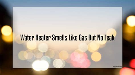 Water Heater Smells Like Gas But No Leak: Causes and Safety。